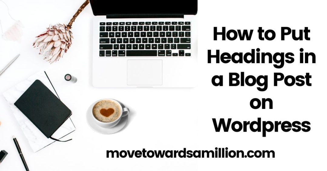 How To Put Headings In A Blog Post On Wordpress - Move Towards A Million